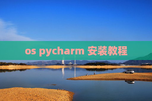 os pycharm 安装教程 os pycharm 安装教程
